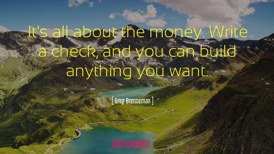 Greg Brenneman Quotes: It's all about the money.