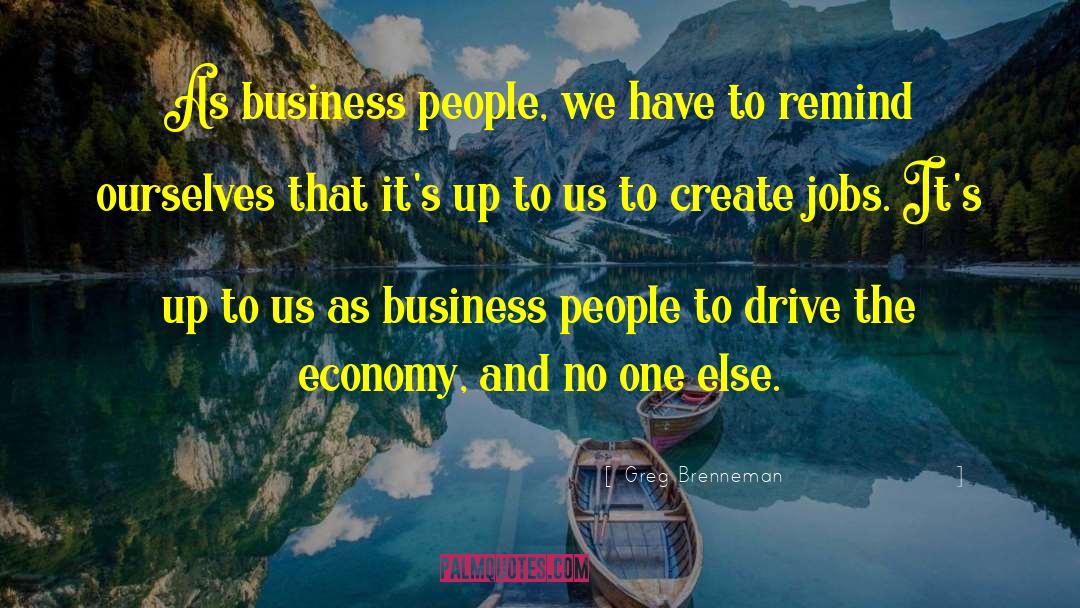 Greg Brenneman Quotes: As business people, we have