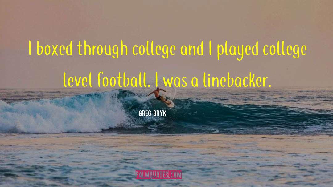 Greg Bryk Quotes: I boxed through college and