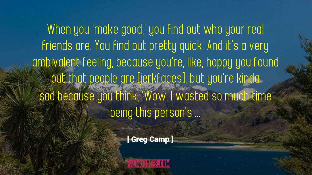 Greg Camp Quotes: When you 'make good,' you