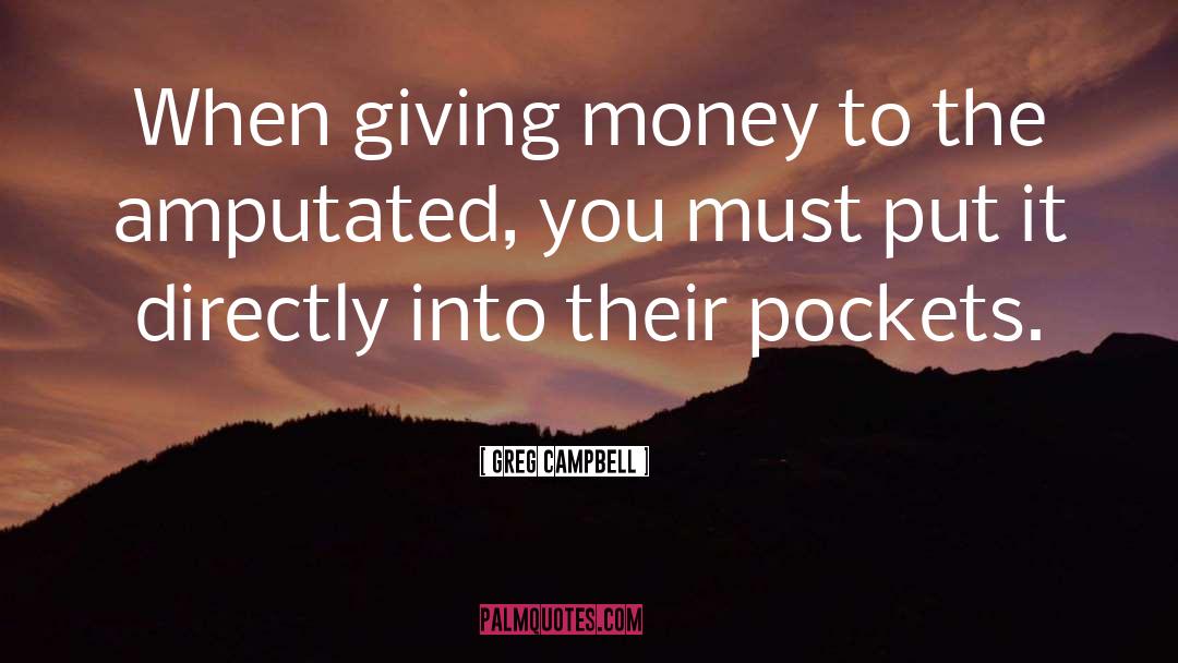 Greg Campbell Quotes: When giving money to the
