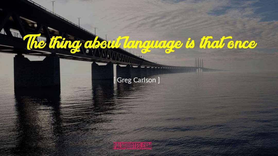 Greg Carlson Quotes: The thing about language is