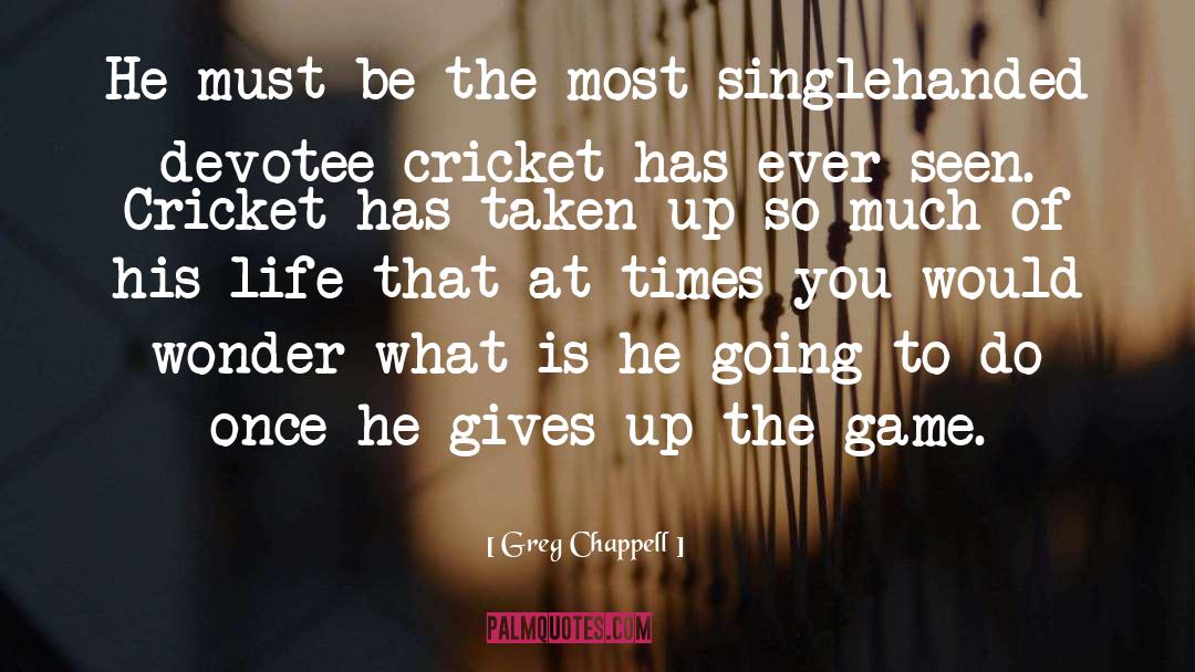 Greg Chappell Quotes: He must be the most