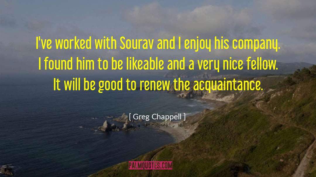 Greg Chappell Quotes: I've worked with Sourav and