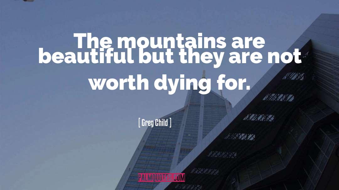 Greg Child Quotes: The mountains are beautiful but