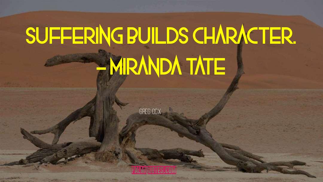 Greg Cox Quotes: Suffering builds character. - Miranda
