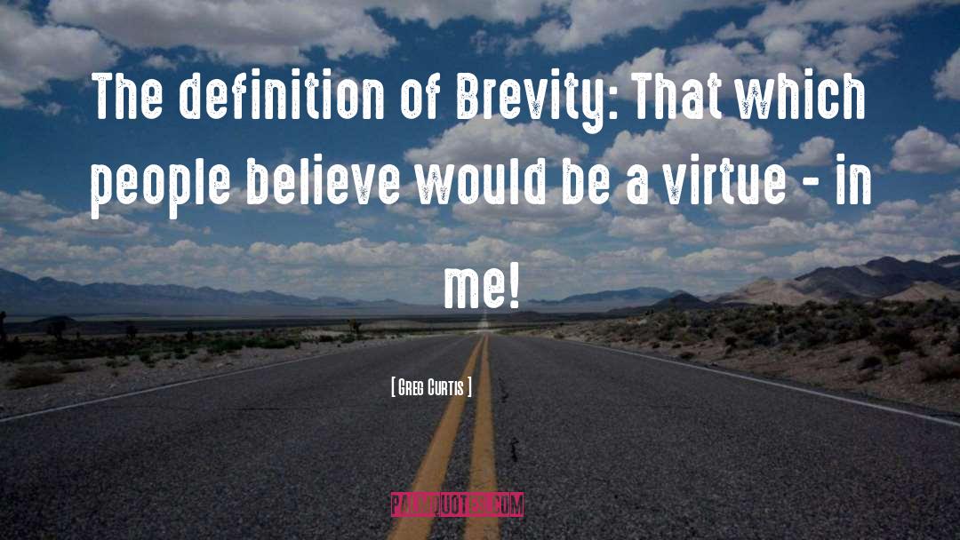 Greg Curtis Quotes: The definition of Brevity: That