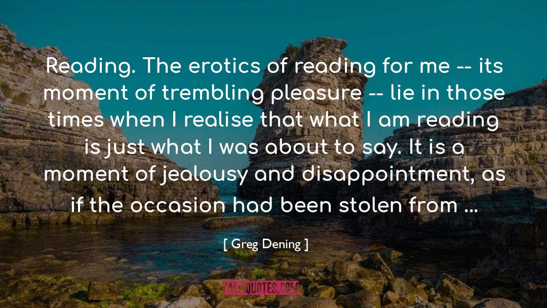 Greg Dening Quotes: Reading. The erotics of reading