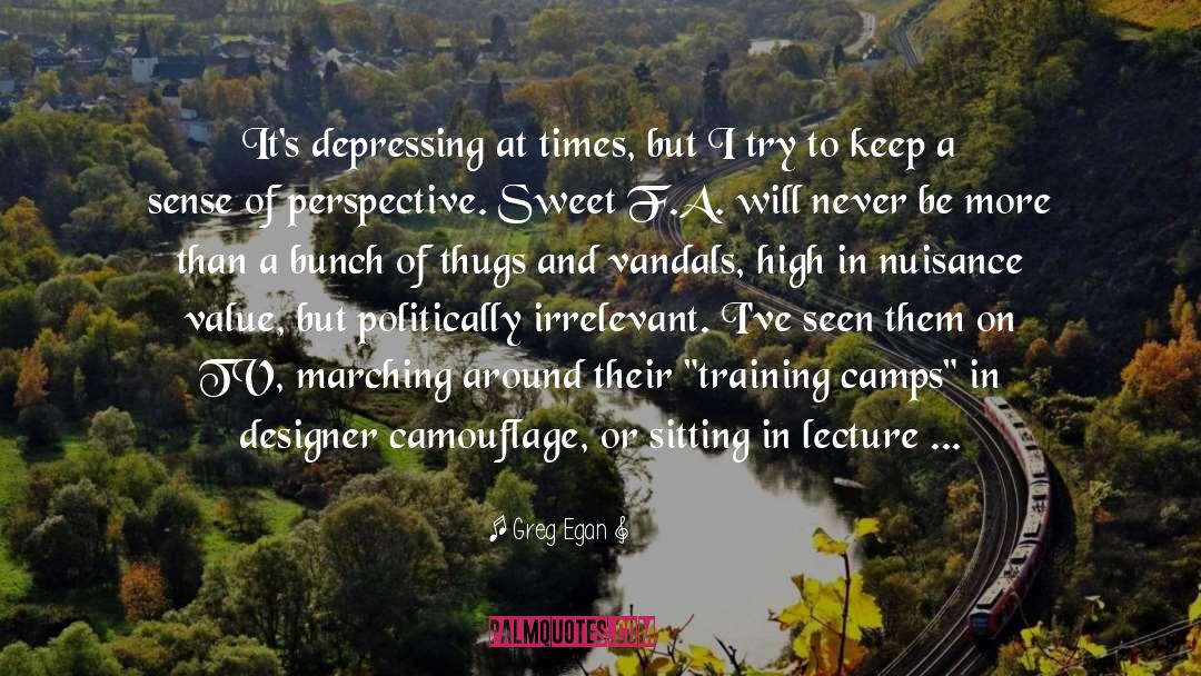 Greg Egan Quotes: It's depressing at times, but