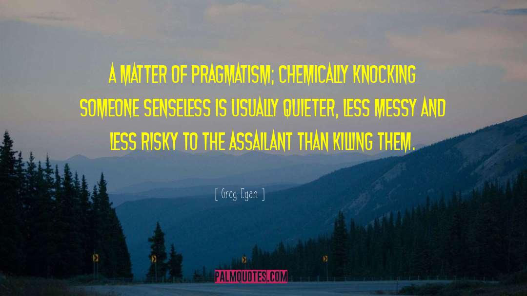 Greg Egan Quotes: A matter of pragmatism; chemically