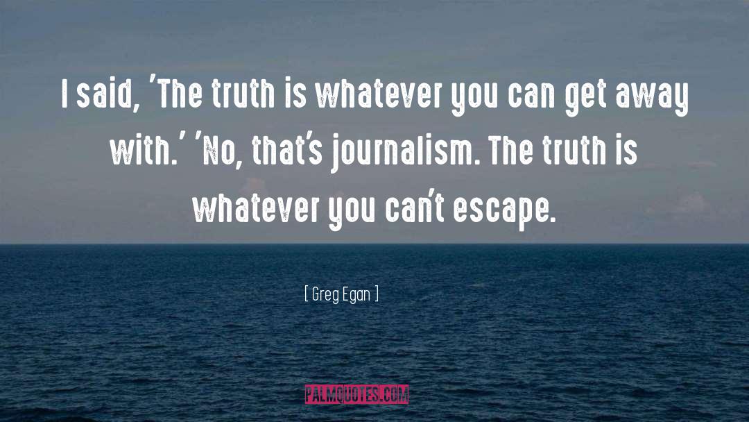 Greg Egan Quotes: I said, 'The truth is