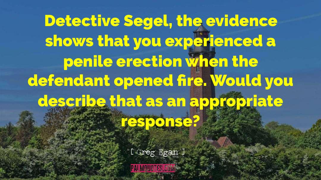 Greg Egan Quotes: Detective Segel, the evidence shows