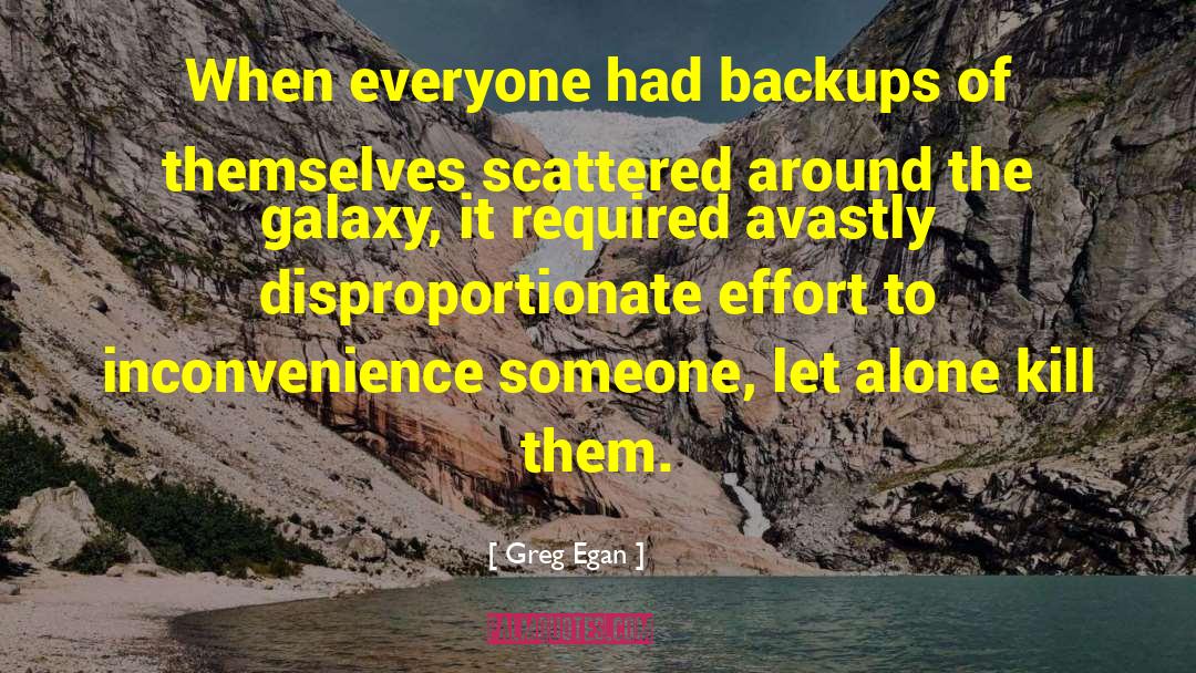 Greg Egan Quotes: When everyone had backups of