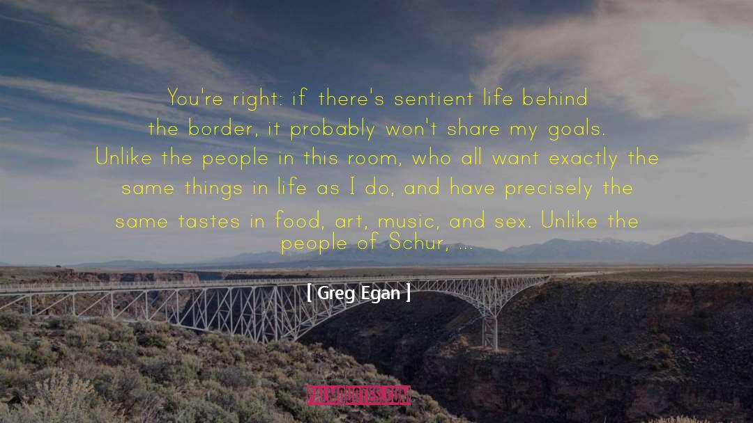 Greg Egan Quotes: You're right: if there's sentient