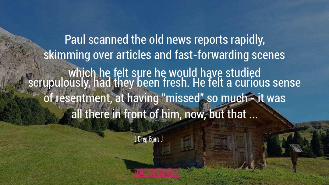 Greg Egan Quotes: Paul scanned the old news