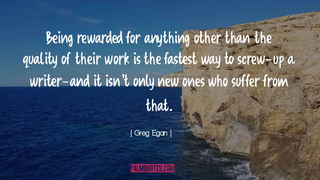 Greg Egan Quotes: Being rewarded for anything other