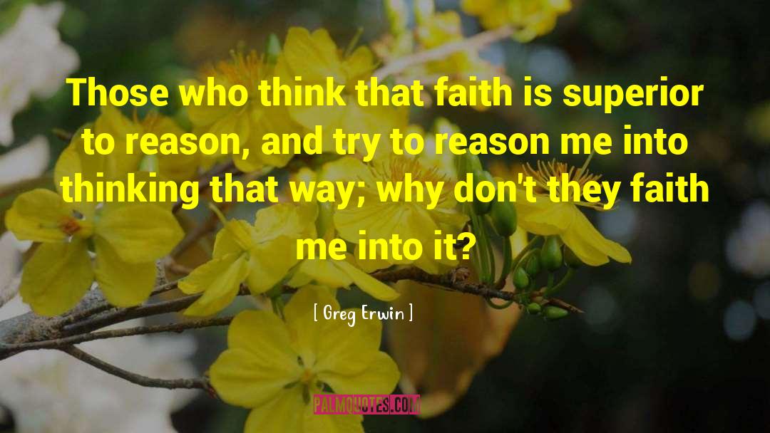 Greg Erwin Quotes: Those who think that faith