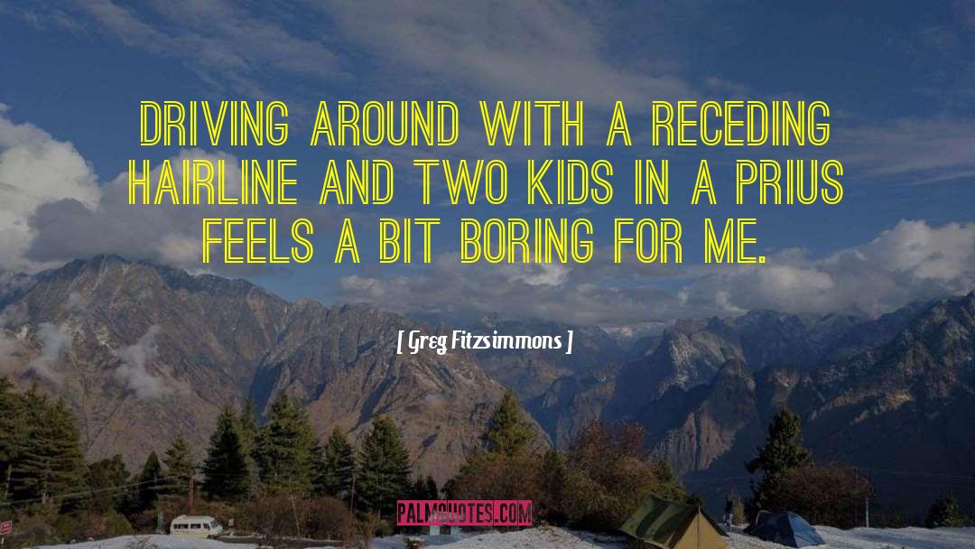 Greg Fitzsimmons Quotes: Driving around with a receding