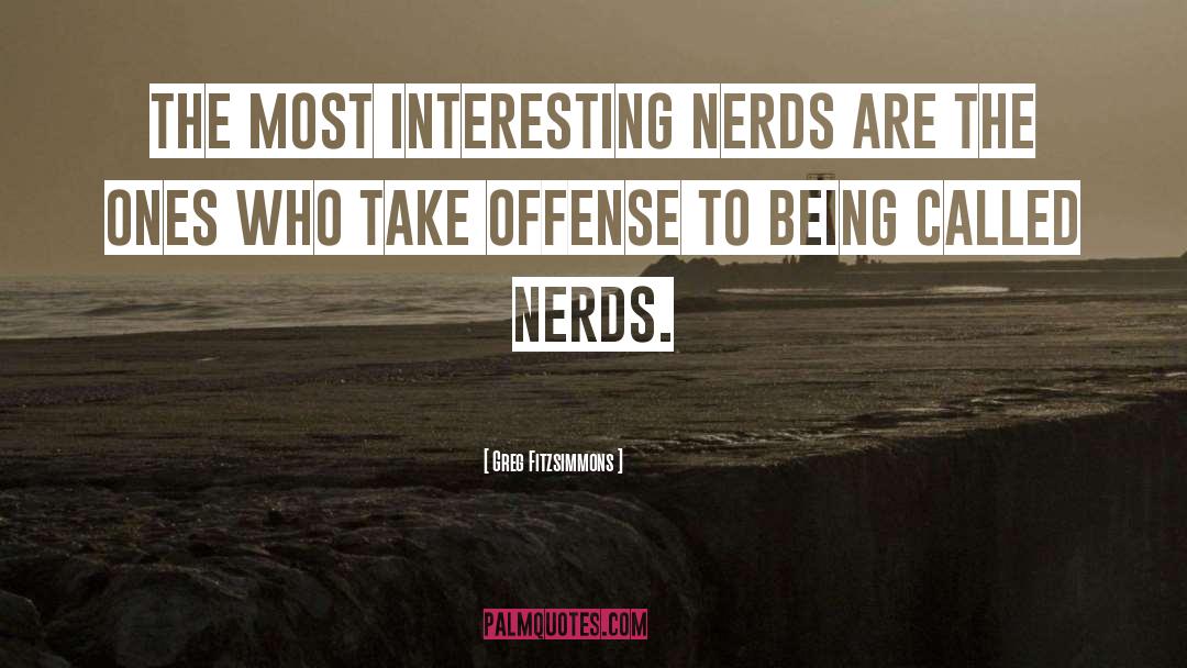 Greg Fitzsimmons Quotes: The most interesting nerds are