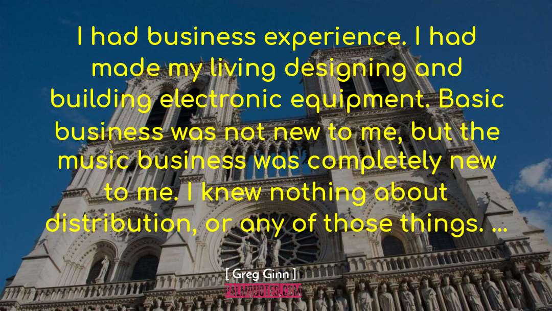 Greg Ginn Quotes: I had business experience. I