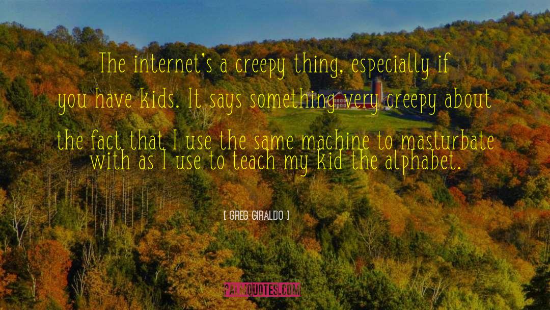 Greg Giraldo Quotes: The internet's a creepy thing,