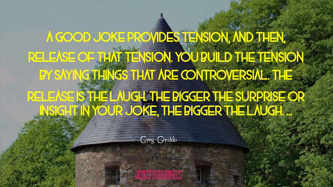 Greg Giraldo Quotes: A good joke provides tension,