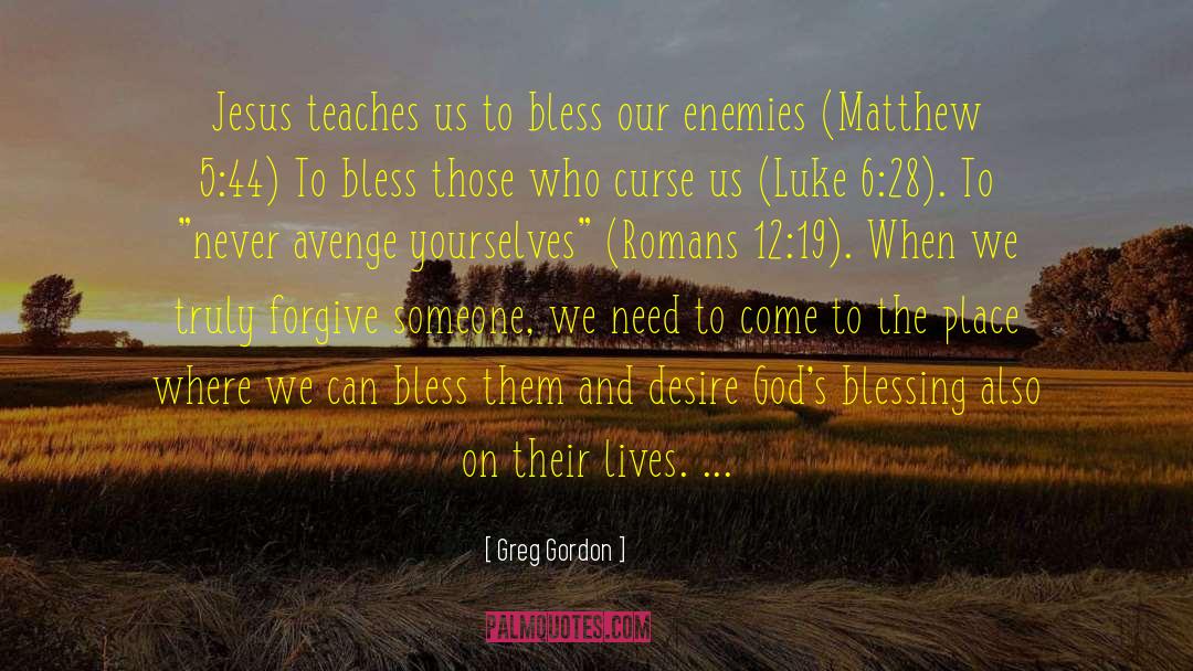 Greg Gordon Quotes: Jesus teaches us to bless