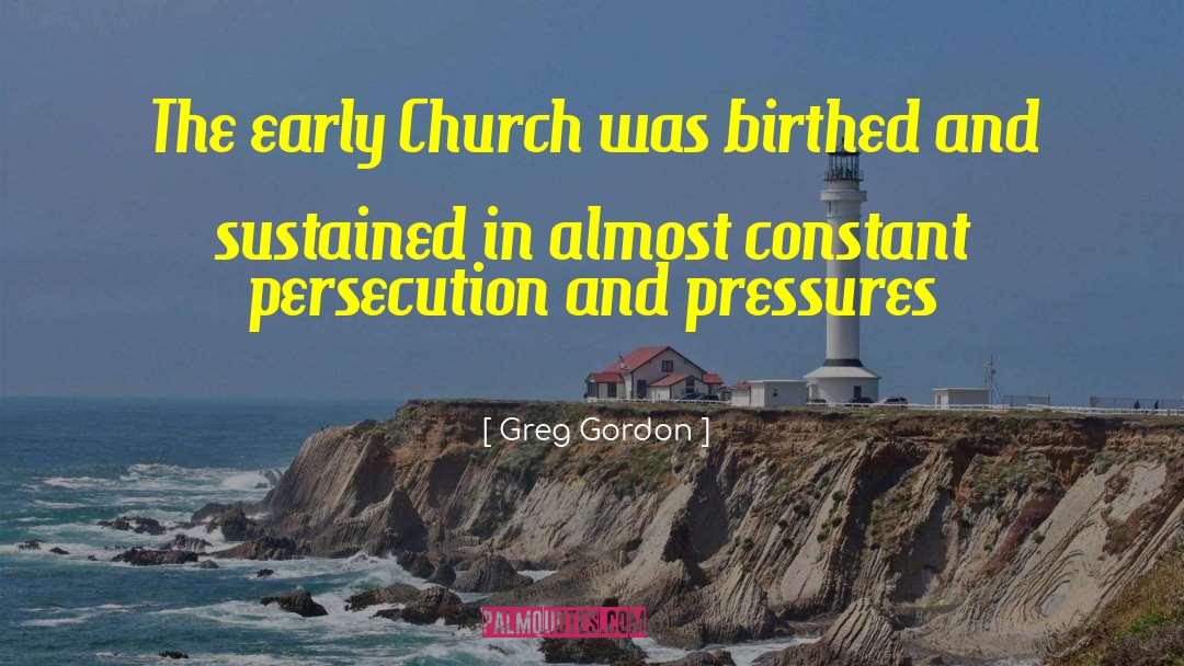 Greg Gordon Quotes: The early Church was birthed
