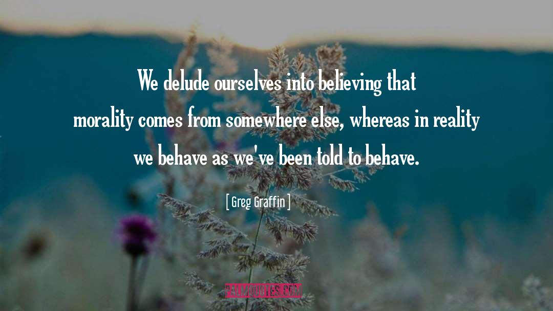 Greg Graffin Quotes: We delude ourselves into believing