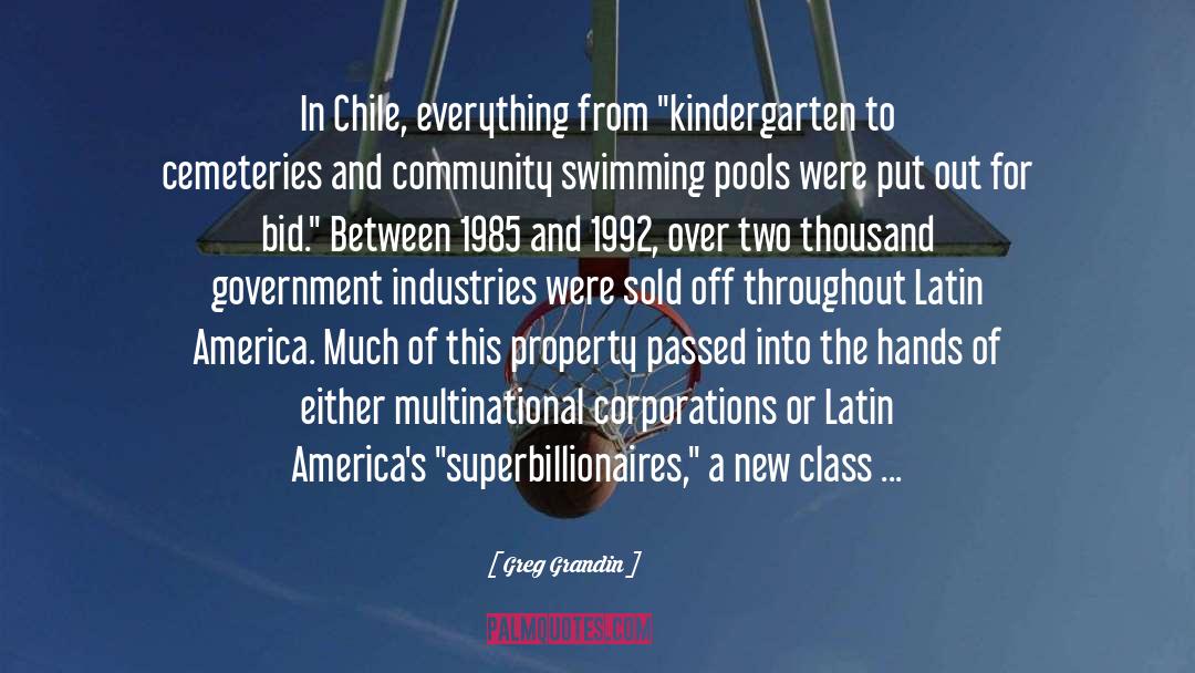 Greg Grandin Quotes: In Chile, everything from 