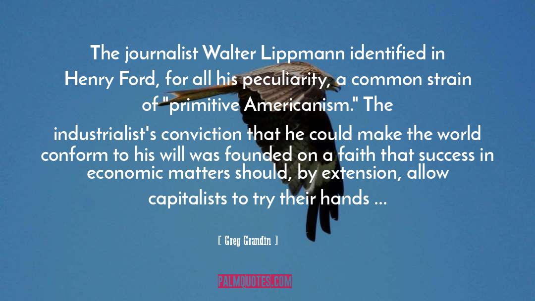 Greg Grandin Quotes: The journalist Walter Lippmann identified