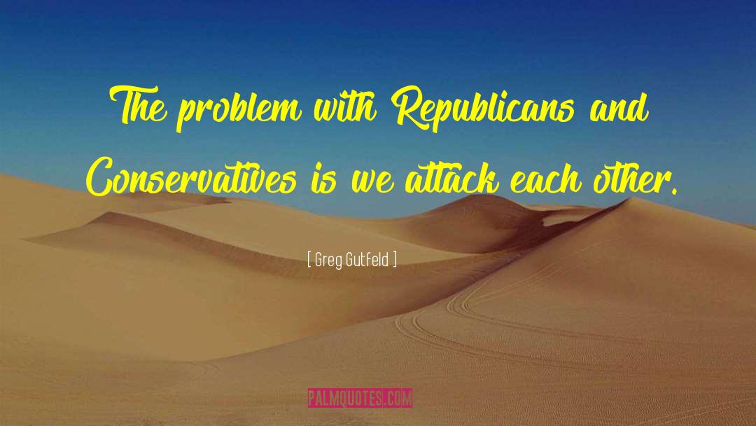 Greg Gutfeld Quotes: The problem with Republicans and