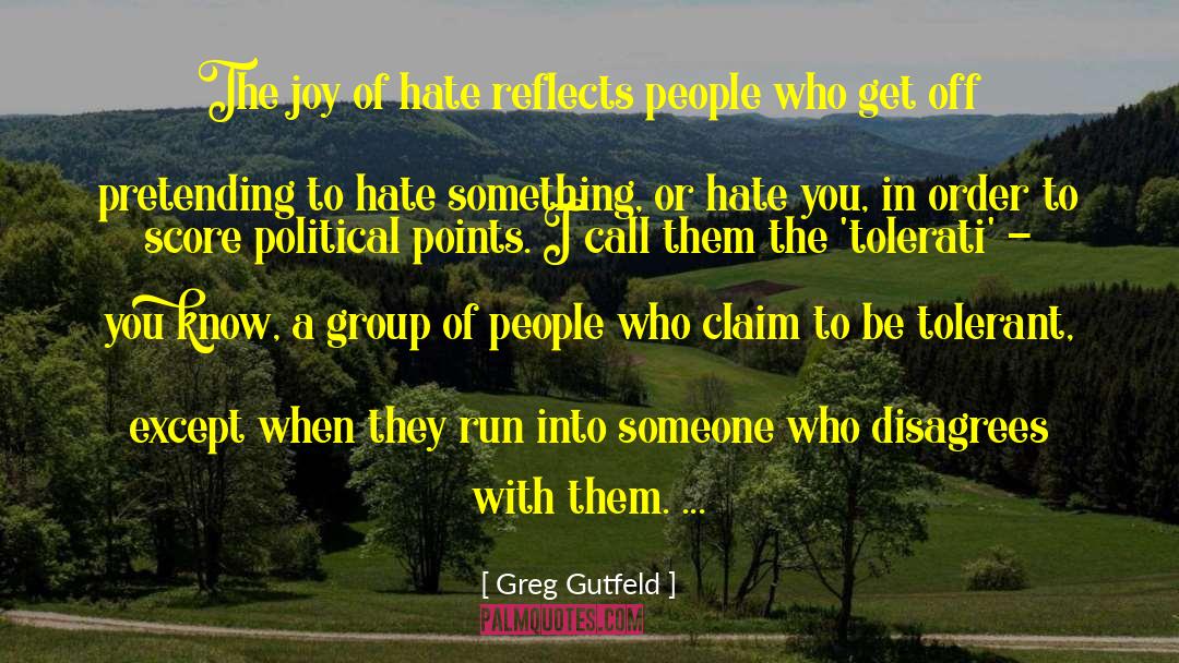 Greg Gutfeld Quotes: The joy of hate reflects