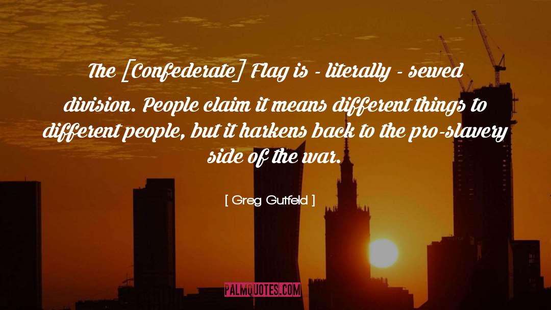 Greg Gutfeld Quotes: The [Confederate] Flag is -