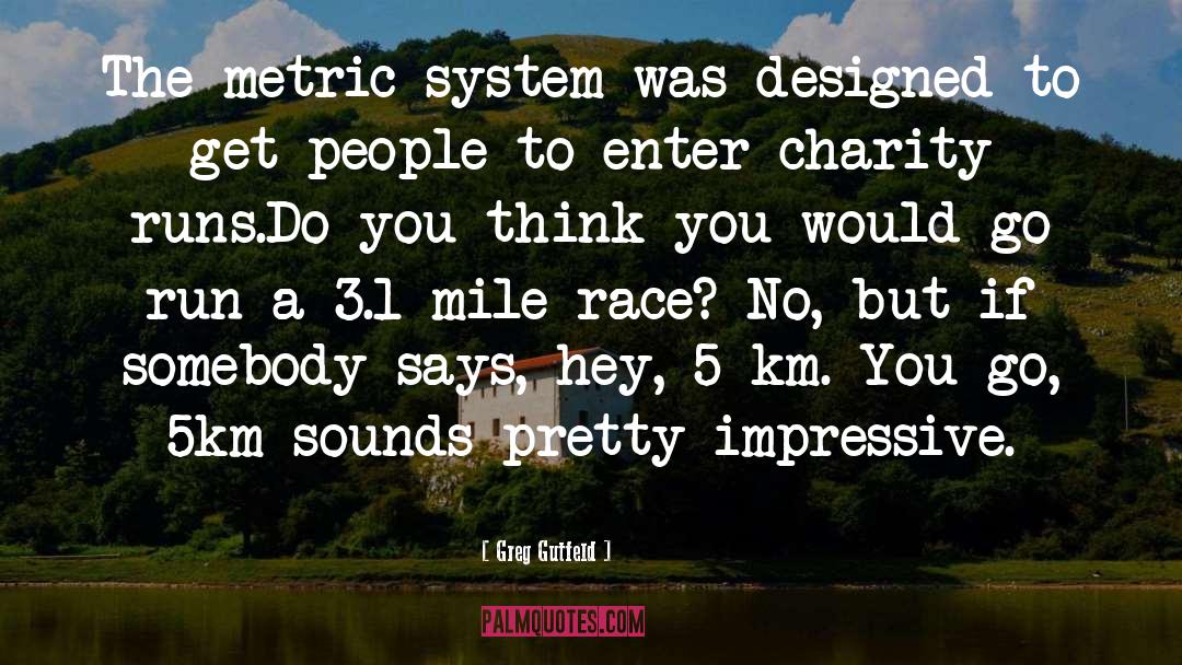 Greg Gutfeld Quotes: The metric system was designed