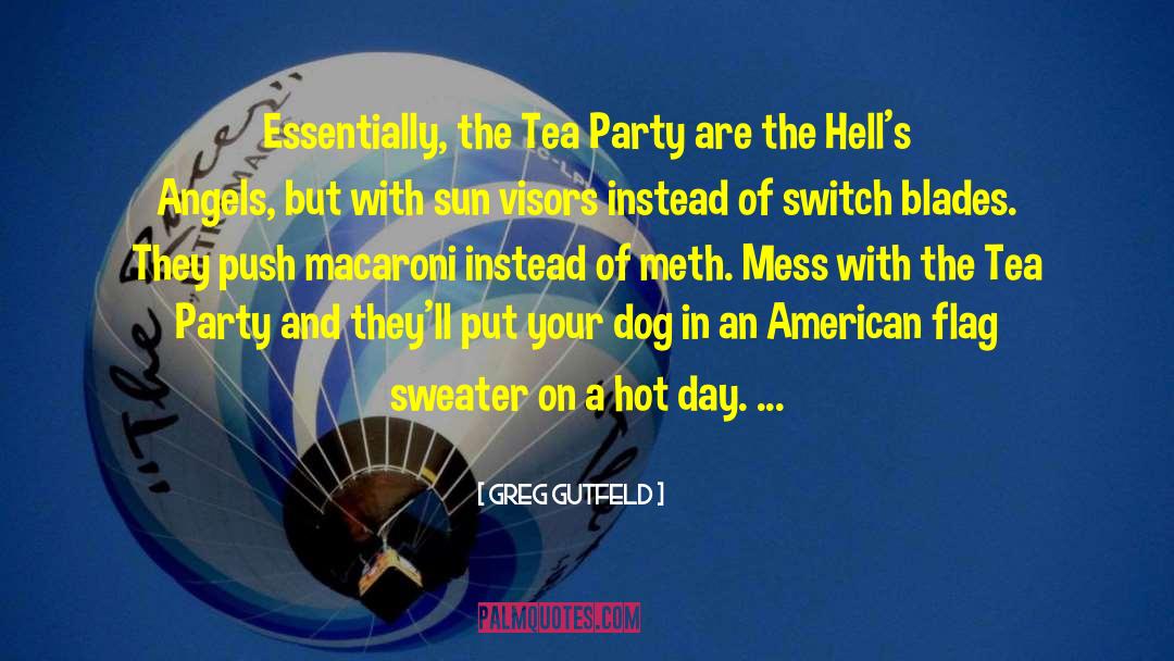 Greg Gutfeld Quotes: Essentially, the Tea Party are
