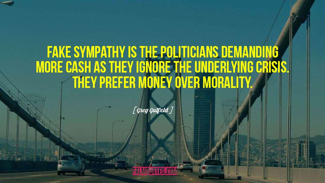 Greg Gutfeld Quotes: Fake sympathy is the politicians