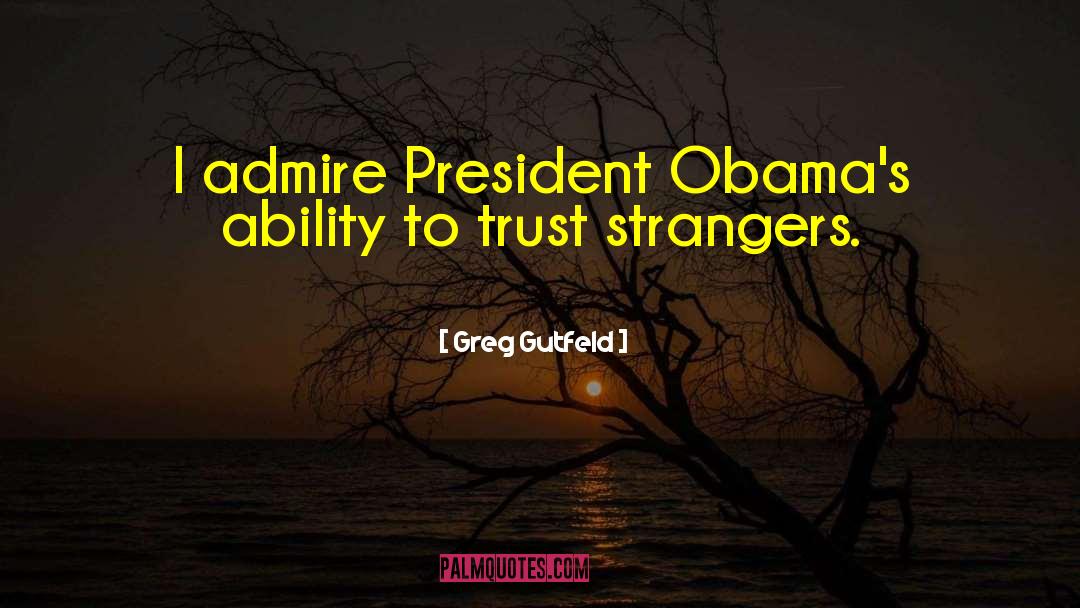 Greg Gutfeld Quotes: I admire President Obama's ability