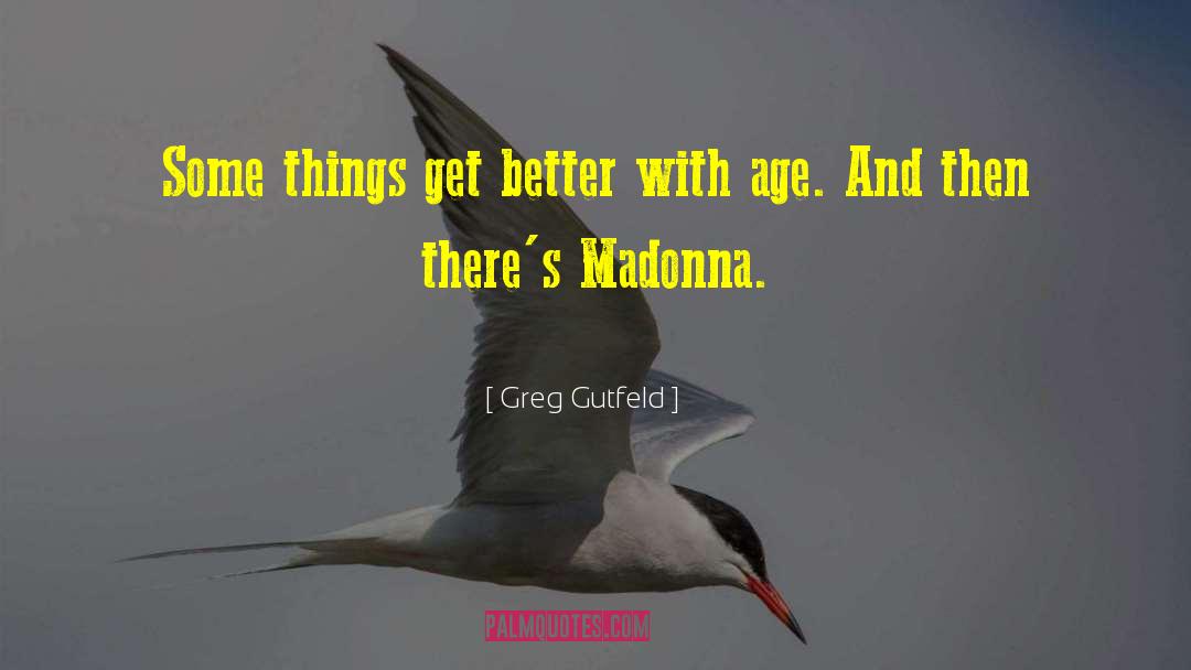 Greg Gutfeld Quotes: Some things get better with