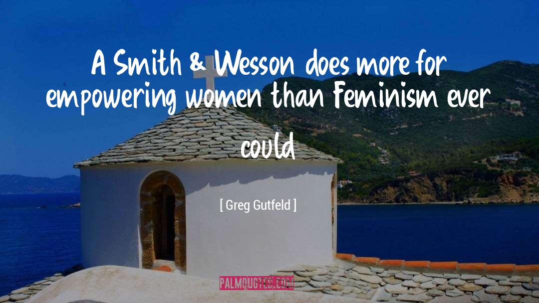 Greg Gutfeld Quotes: A Smith & Wesson does