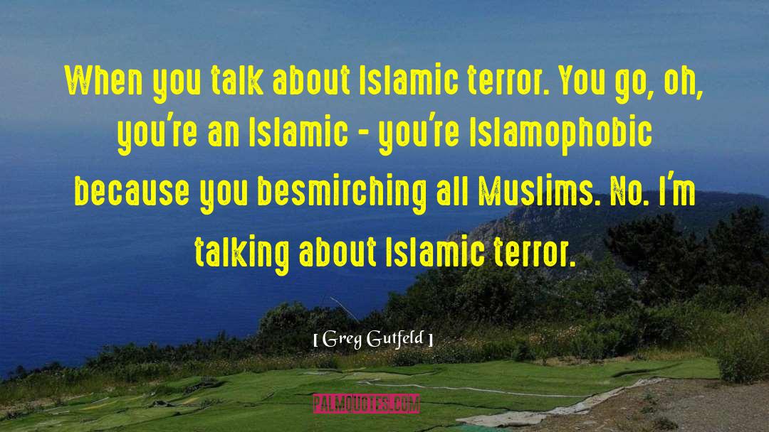 Greg Gutfeld Quotes: When you talk about Islamic