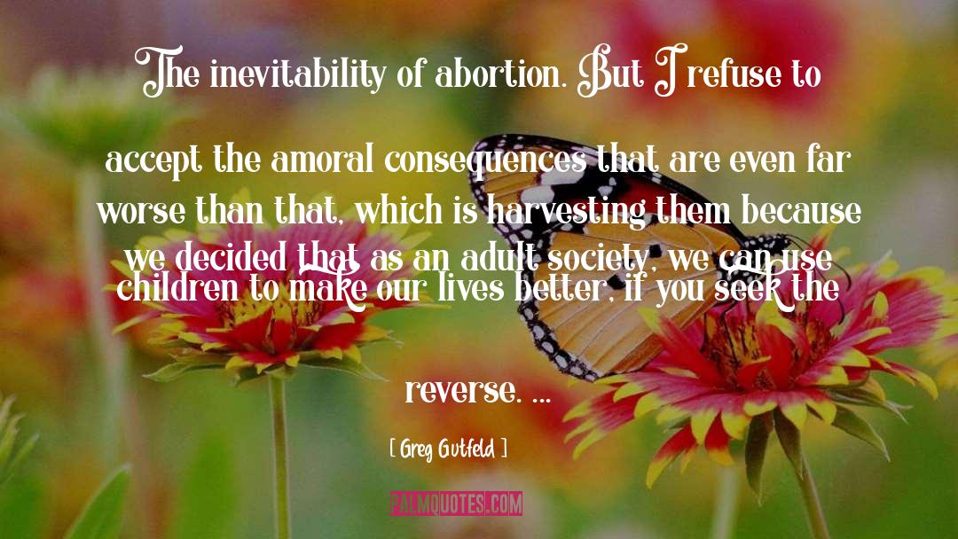 Greg Gutfeld Quotes: The inevitability of abortion. But