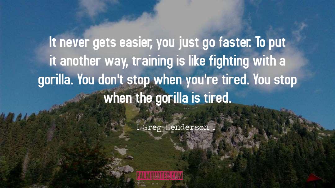Greg Henderson Quotes: It never gets easier, you