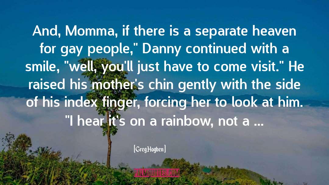 Greg Hogben Quotes: And, Momma, if there is