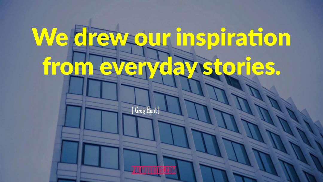 Greg Hunt Quotes: We drew our inspiration from