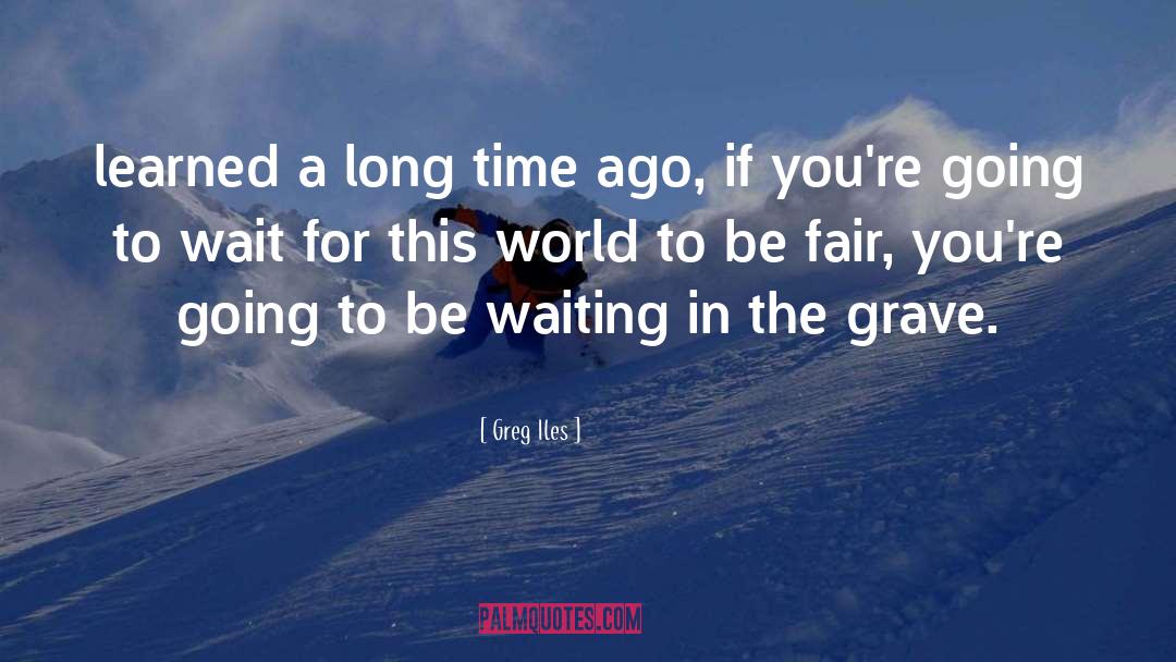 Greg Iles Quotes: learned a long time ago,