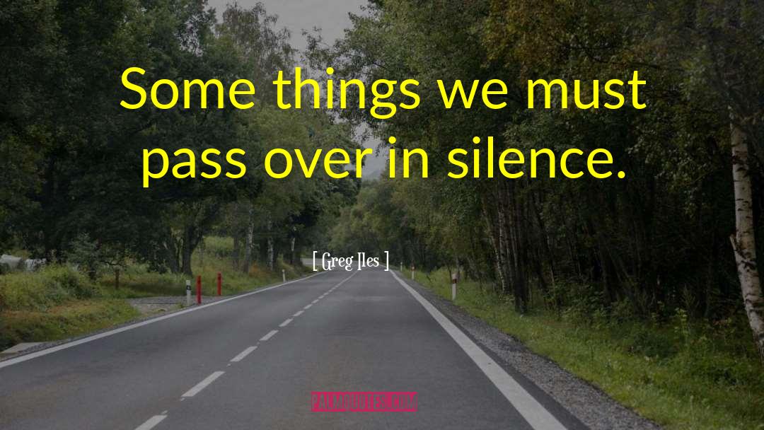 Greg Iles Quotes: Some things we must pass