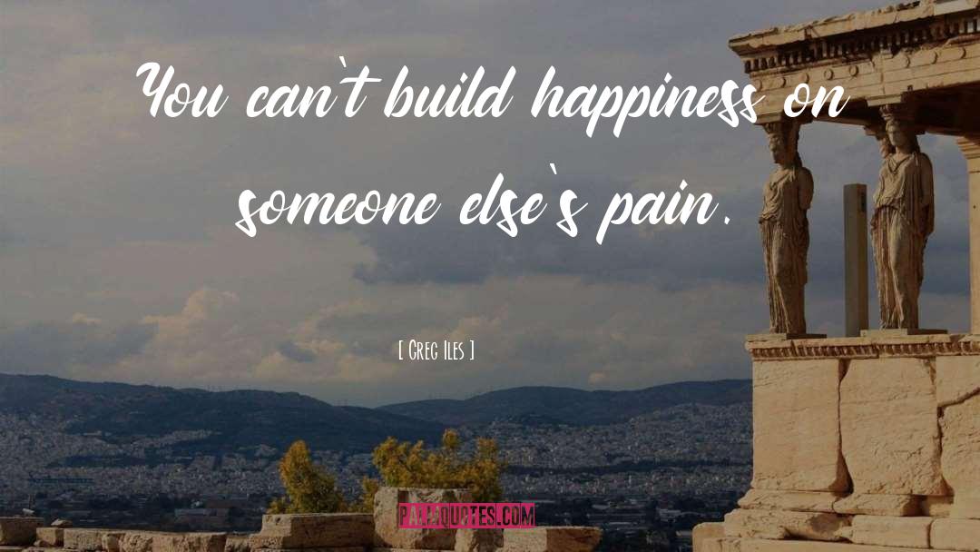 Greg Iles Quotes: You can't build happiness on