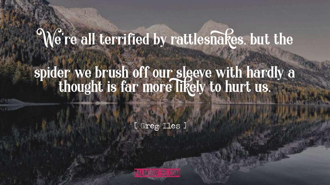 Greg Iles Quotes: We're all terrified by rattlesnakes,