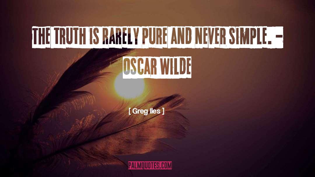 Greg Iles Quotes: The truth is rarely pure